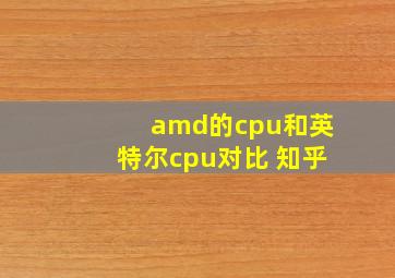 amd的cpu和英特尔cpu对比 知乎